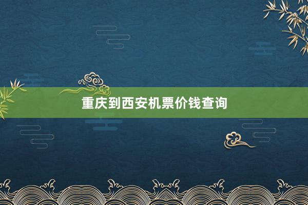重庆到西安机票价钱查询